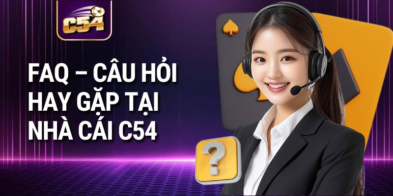 FAQ - Câu Hỏi Hay Gặp Tại Nhà Cái C54